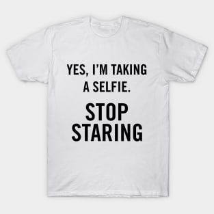 Yes, I'm Taking A Selfie, stop staring. T-Shirt
